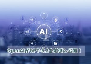 OpenAIがGPT-5.2を前倒し公開！